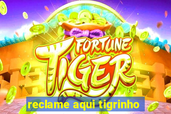 reclame aqui tigrinho